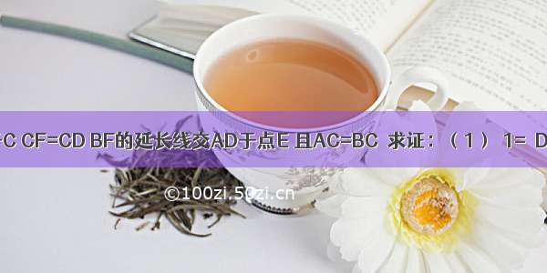 如图 已知AC⊥BD于C CF=CD BF的延长线交AD于点E 且AC=BC．求证：（1）∠1=∠D；（2）BE⊥AD．