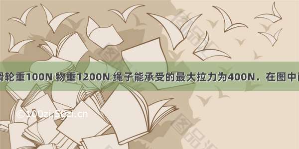 已知每个动滑轮重100N 物重1200N 绳子能承受的最大拉力为400N．在图中画出滑轮组的