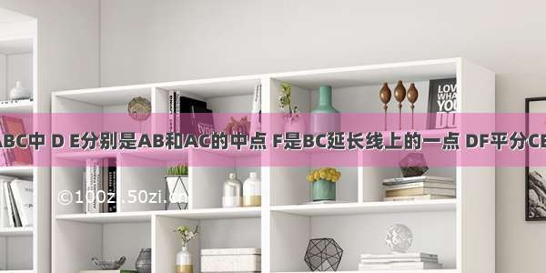 如图 在△ABC中 D E分别是AB和AC的中点 F是BC延长线上的一点 DF平分CE于点G CF=