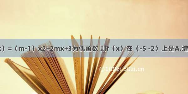 已知函数f（x）=（m-1）x2+2mx+3为偶函数 则f（x）在（-5 -2）上是A.增函数B.减函数