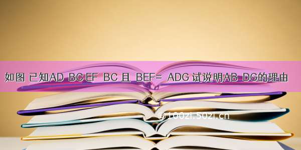 如图 已知AD⊥BC EF⊥BC 且∠BEF=∠ADG 试说明AB∥DG的理由．