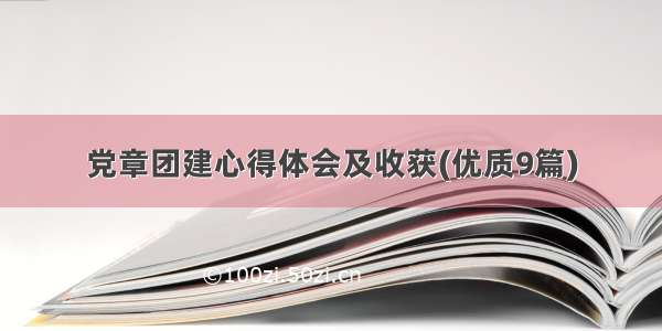 党章团建心得体会及收获(优质9篇)