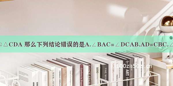 如图所示△ABC≌△CDA 那么下列结论错误的是A.∠BAC=∠DCAB.AD=CBC.∠D=∠BD.DC=BC