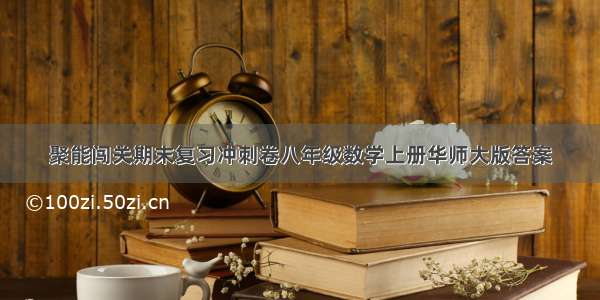 聚能闯关期末复习冲刺卷八年级数学上册华师大版答案