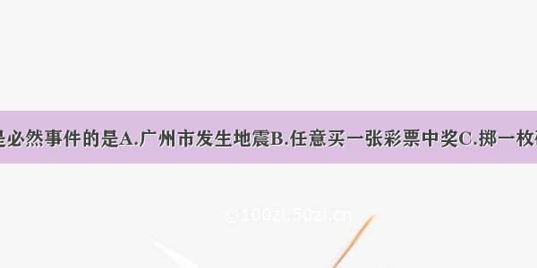 下列事件中是必然事件的是A.广州市发生地震B.任意买一张彩票中奖C.掷一枚硬币国徽朝上