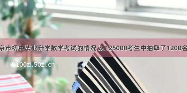 为了考查北京市初中毕业升学数学考试的情况 从125000考生中抽取了1200名考生的成绩 