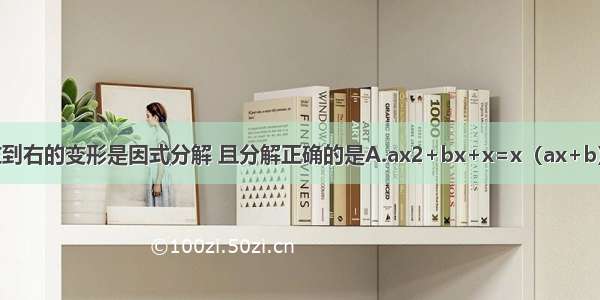 下列各等式从左到右的变形是因式分解 且分解正确的是A.ax2+bx+x=x（ax+b）B.a2+2ab+b