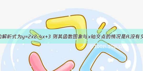 若二次函数的解析式为y=2x2-4x+3 则其函数图象与x轴交点的情况是A.没有交点B.有一个