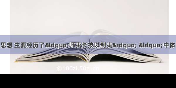 单选题中国近代社会的主流思想 主要经历了“师夷长技以制夷” “中体西用” “维新