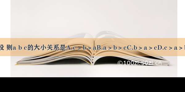 设 则a b c的大小关系是A.c＞b＞aB.a＞b＞cC.b＞a＞cD.c＞a＞b