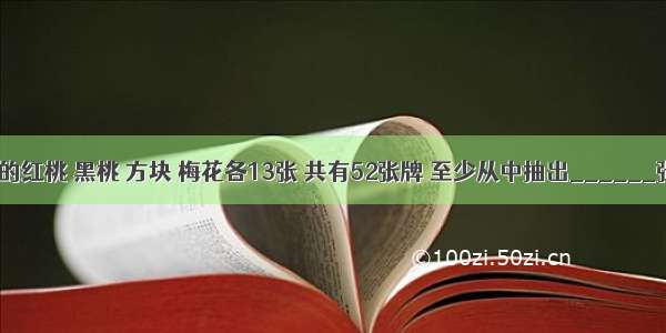 在扑克牌的红桃 黑桃 方块 梅花各13张 共有52张牌 至少从中抽出______张牌 才能