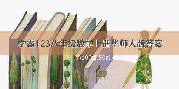 学霸123八年级数学上册华师大版答案