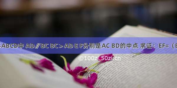 如图 梯形ABCD中 AD∥BC BC＞AD E F分别是AC BD的中点 求证：EF=（BC-AD）．