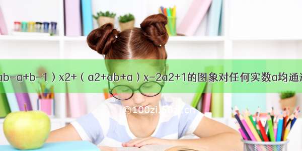 设方程y=x2-（ab-a+b-1）x2+（a2+ab+a）x-2a2+1的图象对任何实数a均通过一定点 试求b