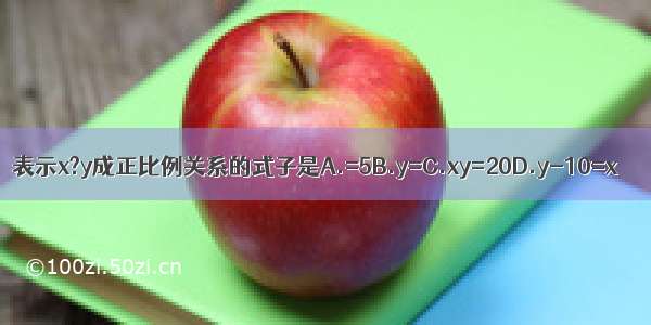 表示x?y成正比例关系的式子是A.=5B.y=C.xy=20D.y-10=x