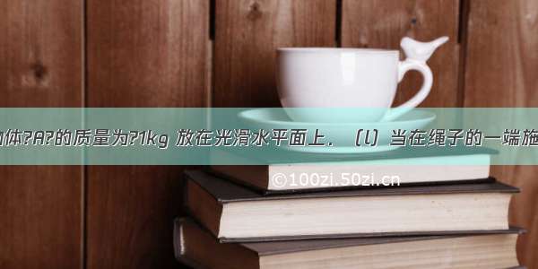 如图所示 物体?A?的质量为?1kg 放在光滑水平面上．（l）当在绳子的一端施加向下的拉