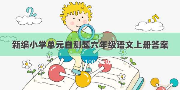 新编小学单元自测题六年级语文上册答案