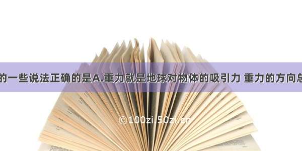 下列有关力的一些说法正确的是A.重力就是地球对物体的吸引力 重力的方向总是和支持面