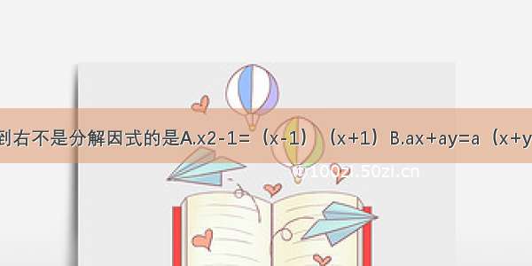 下列各式从左到右不是分解因式的是A.x2-1=（x-1）（x+1）B.ax+ay=a（x+y）C.x2-4x+4=