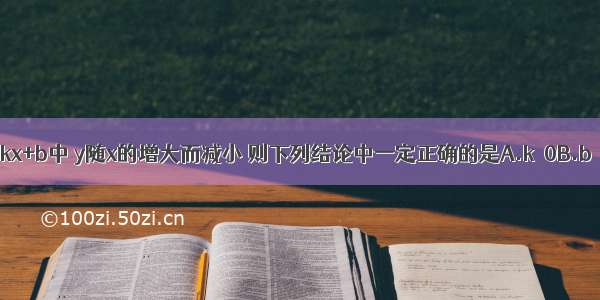 已知一次函数y=kx+b中 y随x的增大而减小 则下列结论中一定正确的是A.k＞0B.b＞0C.k＜0D.b＜0