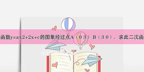 已知：二次函数y=ax2+2x+c的图象经过点A（0 3） B（3 0）．求此二次函数的解析式 