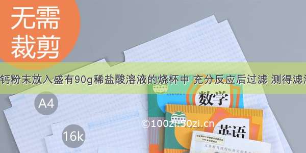 将过量碳酸钙粉末放入盛有90g稀盐酸溶液的烧杯中 充分反应后过滤 测得滤液的质量为9