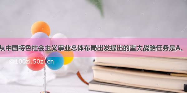 中国共产党从中国特色社会主义事业总体布局出发提出的重大战略任务是A。A. 构建社会