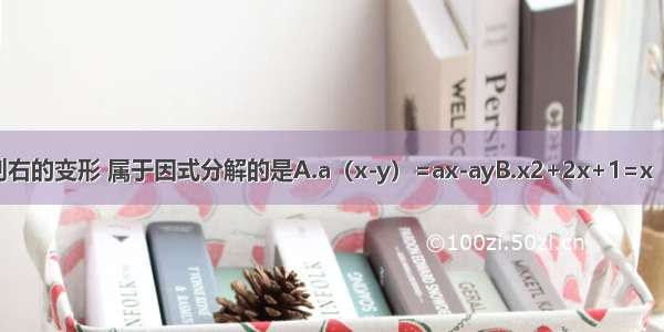 下列等式从左到右的变形 属于因式分解的是A.a（x-y）=ax-ayB.x2+2x+1=x（x+2）+1C.（