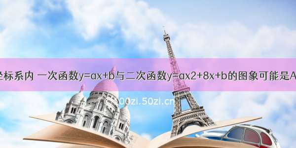 在同一坐标系内 一次函数y=ax+b与二次函数y=ax2+8x+b的图象可能是A.B.C.D.