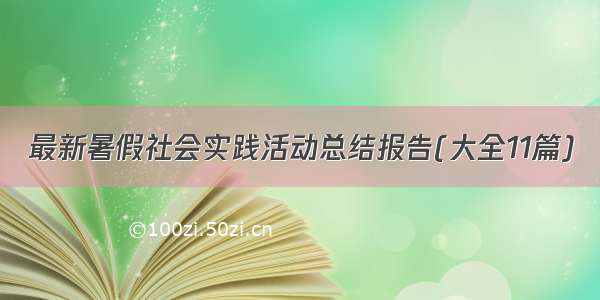 最新暑假社会实践活动总结报告(大全11篇)