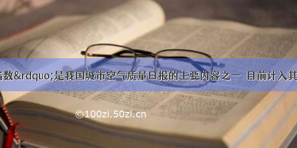 “空气污染指数”是我国城市空气质量日报的主要内容之一．目前计入其中的各项污染物除