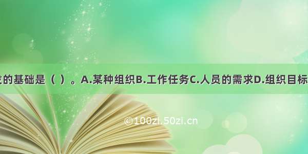 培训与开发的基础是（ ）。A.某种组织B.工作任务C.人员的需求D.组织目标E.费用预算