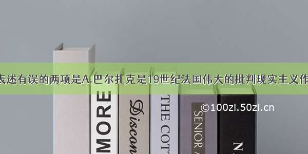 下列句子的表述有误的两项是A.巴尔扎克是19世纪法国伟大的批判现实主义作家 欧洲批判