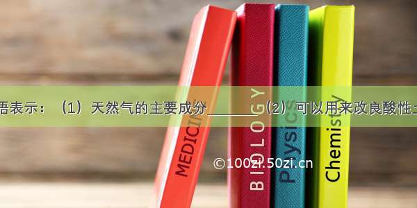 请用化学用语表示：（1）天然气的主要成分________（2）可以用来改良酸性土壤的碱是__