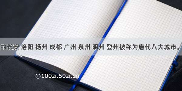 右图中的长安 洛阳 扬州 成都 广州 泉州 明州 登州被称为唐代八大城市。由此可