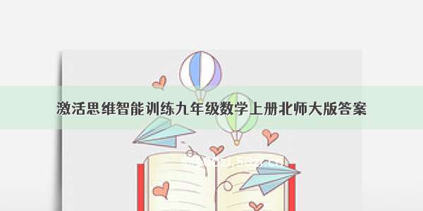 激活思维智能训练九年级数学上册北师大版答案