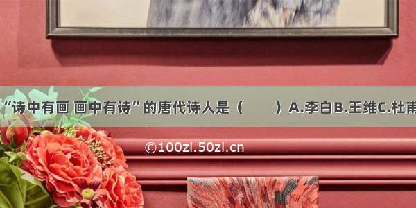 被苏轼评价为“诗中有画 画中有诗”的唐代诗人是（　　）A.李白B.王维C.杜甫D.李贺ABCD