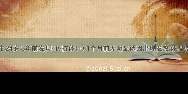 患者 男性 24岁 8年前发现HIV抗体(+) 1个月前无明显诱因出现发热 体温波动在38．