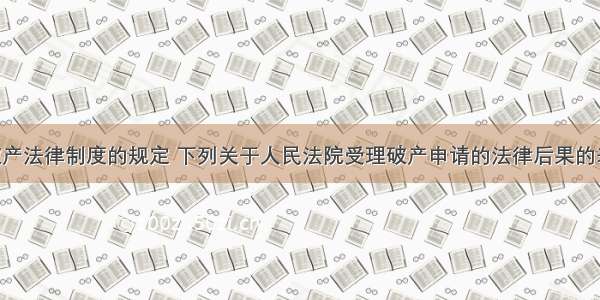 根据企业破产法律制度的规定 下列关于人民法院受理破产申请的法律后果的表述中 正确