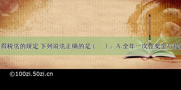 根据个人所得税法的规定 下列说法正确的是（　　）。A.全年一次性奖金与提前办理退休