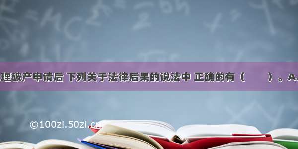 法院裁定受理破产申请后 下列关于法律后果的说法中 正确的有（　　）。A.有关债务人