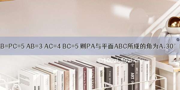 在三棱锥P-ABC中 PA=PB=PC=5 AB=3 AC=4 BC=5 则PA与平面ABC所成的角为A.30°B.45°C.60°D.90°