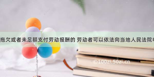 用人单位拖欠或者未足额支付劳动报酬的 劳动者可以依法向当地人民法院申请（　　）。