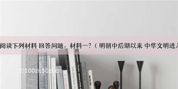 （25分）阅读下列材料 回答问题。材料一? （明朝中后期以来 中华文明进入一个新的