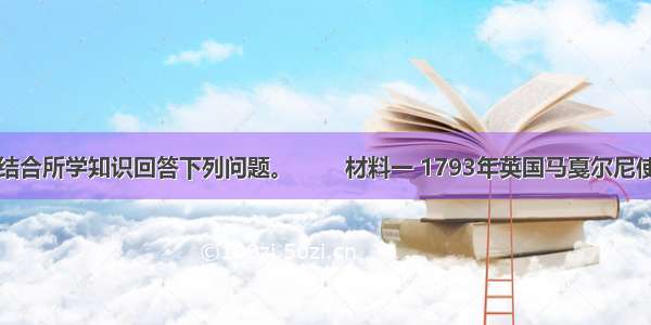 阅读材料 结合所学知识回答下列问题。 　　材料一 1793年英国马戛尔尼使团来华 乾