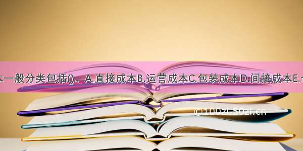 物流成本一般分类包括()。A.直接成本B.运营成本C.包装成本D.间接成本E.仓储成本