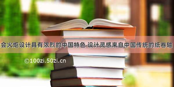 北京奥运会火炬设计具有浓烈的中国特色 设计灵感来自中国传统的纸卷轴 用源于汉