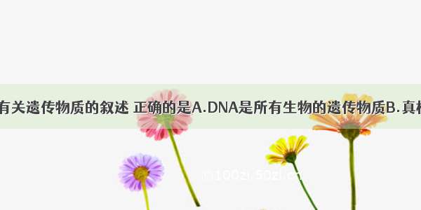 单选题下列有关遗传物质的叙述 正确的是A.DNA是所有生物的遗传物质B.真核细胞的DN