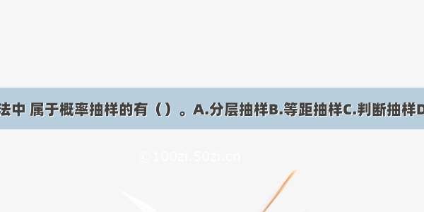 下列抽样方法中 属于概率抽样的有（）。A.分层抽样B.等距抽样C.判断抽样D.整群抽样E.