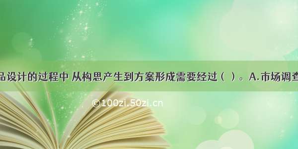 在旅行社产品设计的过程中 从构思产生到方案形成需要经过（）。A.市场调查B.专家评审